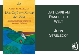 Das Cafe am Rande der Welt, John Strelecky, Fragen an das Leben, Lebenssinn, Sinn des Lebens, Lebe deinen Traum, Beruf Berufung, Buchinspiration