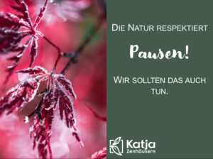 Die Natur respektiert Pausen, Selbstmanagement, Selbststeuerung, Resilienz, Achtsamkeit