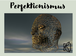 Perfektionismus, gut genug, Selbstvertrauen, Motivation